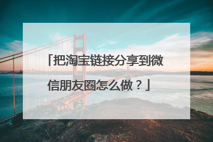 把淘宝链接分享到微信朋友圈怎么做？