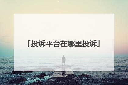 投诉平台在哪里投诉