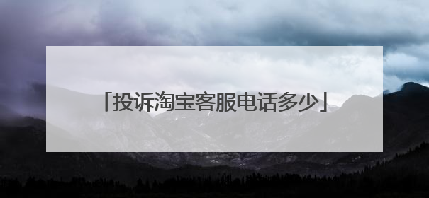 投诉淘宝客服电话多少