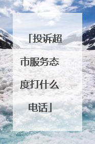 投诉超市服务态度打什么电话