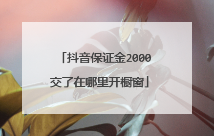 抖音保证金2000交了在哪里开橱窗