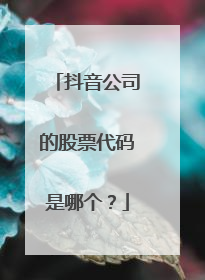 抖音公司的股票代码是哪个?