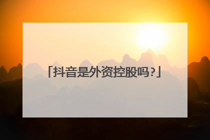 抖音是外资控股吗?