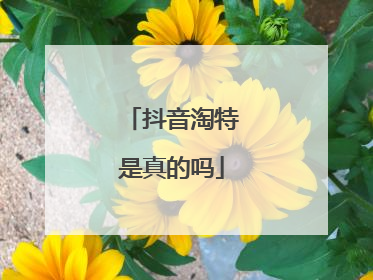 抖音淘特是真的吗