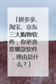 拼多多、淘宝、京东三大购物软件,你更喜欢哪款软件,理由是什么?
