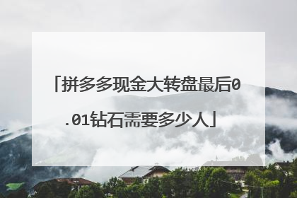 拼多多现金大转盘最后0.01钻石需要多少人