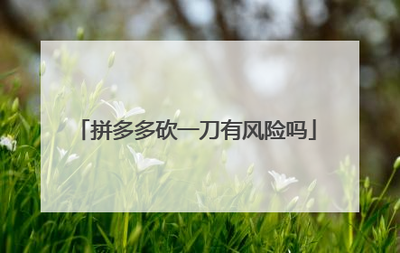 拼多多砍一刀有风险吗