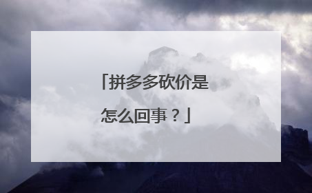 拼多多砍价是怎么回事？