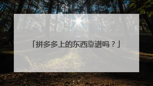 拼多多上的东西靠谱吗？