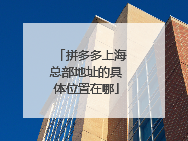 拼多多上海总部地址的具体位置在哪