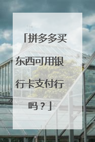 拼多多买东西可用银行卡支付行吗？