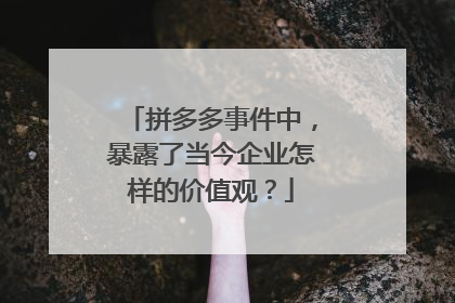 拼多多事件中,暴露了当今企业怎样的价值观?