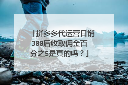 拼多多代运营日销300后收取佣金百分之5是真的吗?