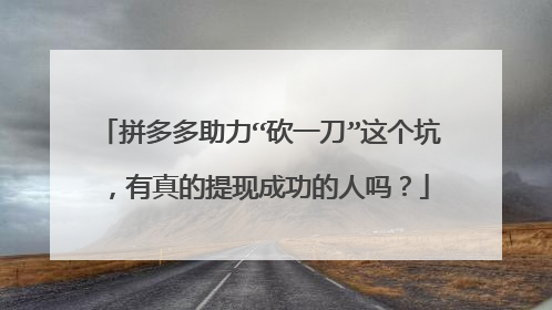 拼多多助力“砍一刀”这个坑，有真的提现成功的人吗？