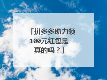 拼多多助力领100元红包是真的吗?
