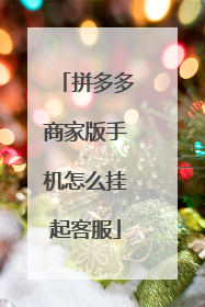 拼多多商家版手机怎么挂起客服