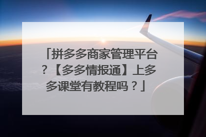 拼多多商家管理平台?【多多情报通】上多多课堂有教程吗?