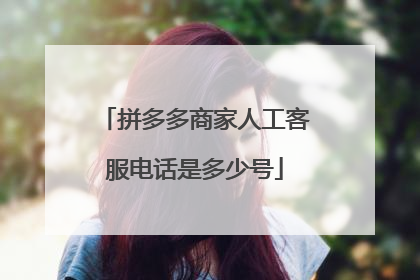 拼多多商家人工客服电话是多少号