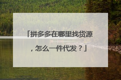 拼多多在哪里找货源,怎么一件代发?
