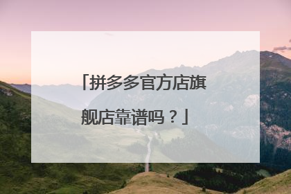 拼多多官方店旗舰店靠谱吗?