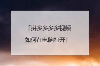 拼多多多多视频如何在电脑打开