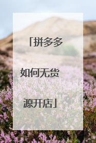 拼多多如何无货源开店