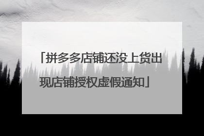 拼多多店铺还没上货出现店铺授权虚假通知