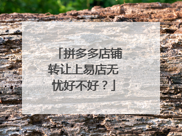 拼多多店铺转让上易店无忧好不好?