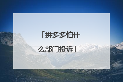 拼多多怕什么部门投诉