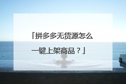 拼多多无货源怎么一键上架商品？