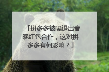 拼多多被曝退出春晚红包合作,这对拼多多有何影响?