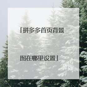 拼多多首页背景图在哪里设置