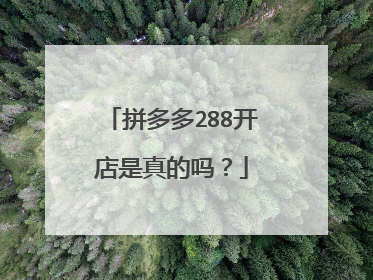 拼多多288开店是真的吗?