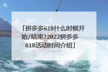 拼多多618什么时候开始/结束?2022拼多多618活动时间介绍