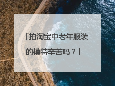拍淘宝中老年服装的模特辛苦吗?