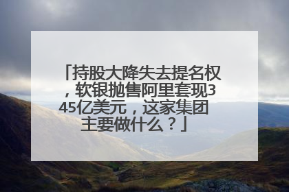 持股大降失去提名权,软银抛售阿里套现345亿美元,这家集团主要做什么?