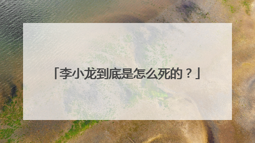 李小龙到底是怎么死的?