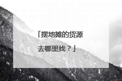 摆地摊的货源去哪里找?