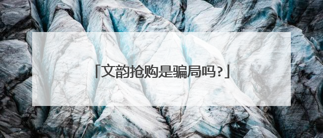 文韵抢购是骗局吗?
