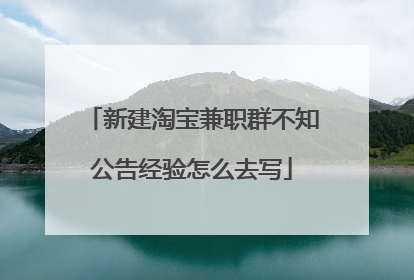 新建淘宝兼职群不知公告经验怎么去写