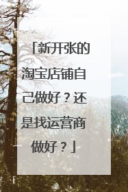 新开张的淘宝店铺自己做好?还是找运营商做好?