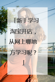 新手学习淘宝开店,从网上哪地方学习呢?