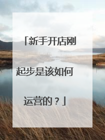 新手开店刚起步是该如何运营的?
