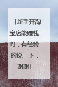 新手开淘宝店能赚钱吗,有经验的说一下,谢谢
