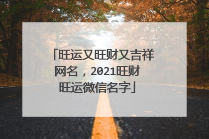 旺运又旺财又吉祥网名,2021旺财旺运微信名字