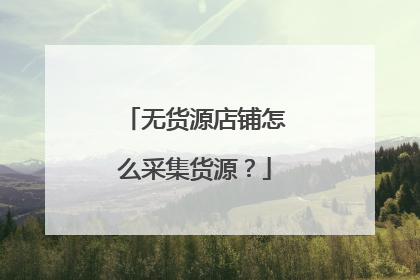 无货源店铺怎么采集货源?