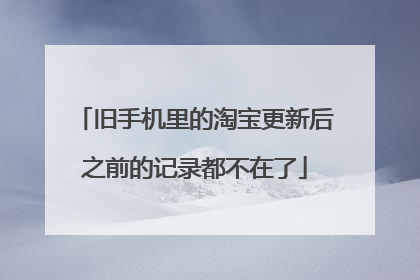 旧手机里的淘宝更新后之前的记录都不在了
