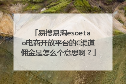 易搜易淘esoetao电商开放平台的C渠道佣金是怎么个意思啊?