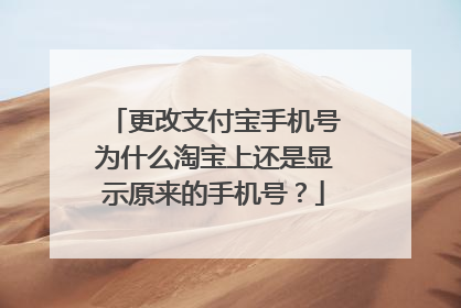 更改支付宝手机号为什么淘宝上还是显示原来的手机号?