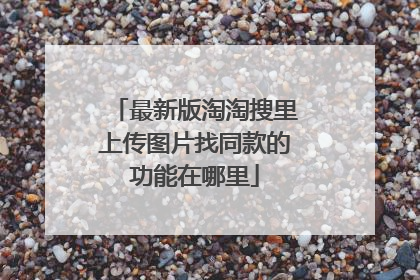 最新版淘淘搜里上传图片找同款的功能在哪里